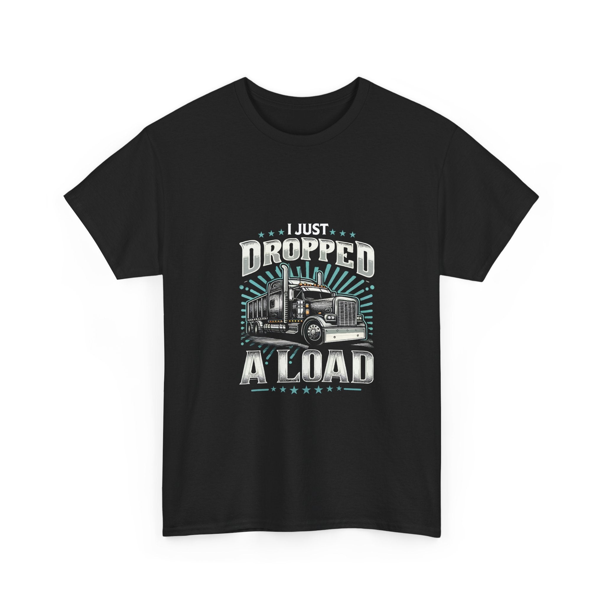 I Just Dropped A Load Trucker T-Shirt