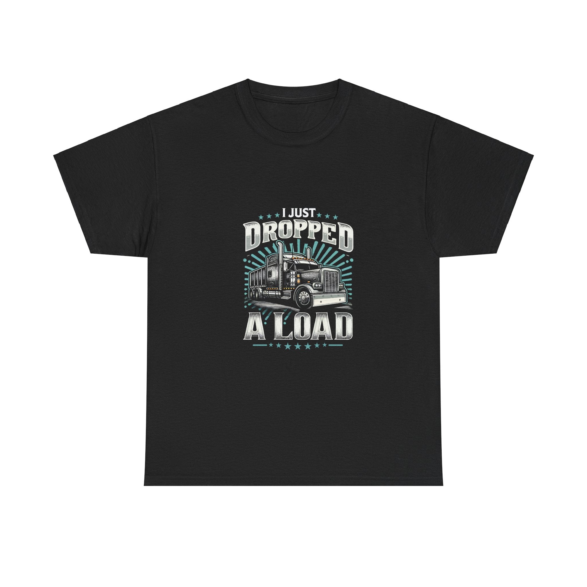 I Just Dropped A Load Trucker T-Shirt